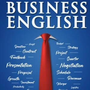 Mastering Business English - Unlocking Powerful Idioms, Sayings, and Expressions to Build Your Vocabulary for Success!